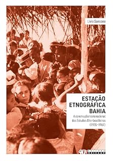 Livro Estação etnográfica Bahia: a construção transnacional dos Estudos Afro-brasileiros (1935-1967)