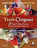 Trash Origami: 25 Paper Folding Projects Reusing Everyday Materials: Includes Origami Book & Downloadable Video Instructions