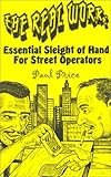 The Real Work: Essential Sleight of Hand for Street Operators by