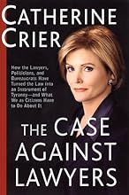 The Case Against Lawyers: How the Lawyers, Politicians, and Bureaucrats Have Turned the Law into an Instrument of Tyranny--and What We as Citizens Have to Do About It