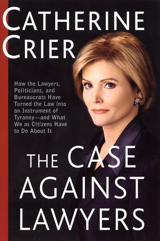 The Case Against Lawyers: How the Lawyers, Politicians, and Bureaucrats Have Turned the Law into an Instrument of Tyranny--and What We as Citizens Have to Do About It