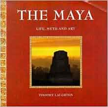 The Maya Life Myth And Art Timothy Laughton