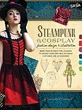 Steampunk & Cosplay Fashion Design & Illustration: More than 50 ideas for learning to design your ow by Samantha Crossland