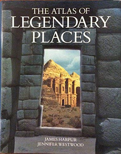 The Atlas of Legendary Places by Jennifer Westwood, James Harpur