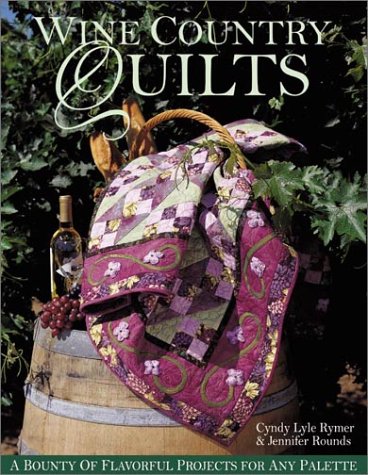 Wine Country Quilts:  A Bounty of Flavorful Projects for Any Palette