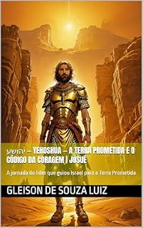 Livro ‫יהושע — Yehoshua — A Terra Prometida e o Código da Coragem | Josué: A jornada do líder que guiou Israel para a Terra Prometida (SEGREDO DOS CÉUS Livro 6)‬