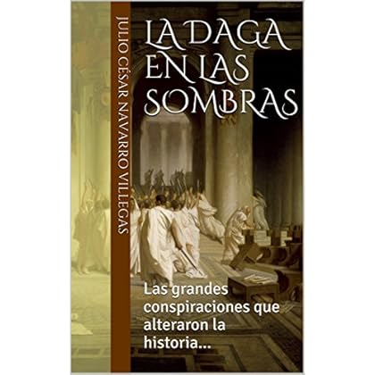 La daga en las sombras: Las grandes conspiraciones que alteraron la historia... (Parte I: De la antigua Grecia al siglo XVI nº 1) La daga en las sombras: Las grandes conspiraciones que alteraron la historia... (Parte I: De la antigua Grecia al siglo XVI nº 1)