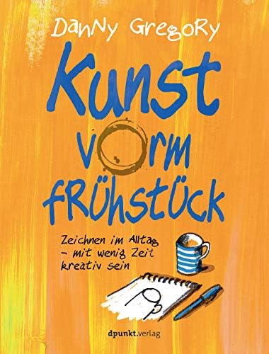 Kunst vorm Frühstück: Zeichnen im Alltag – mit wenig Zeit kreativ sein (German Edition)