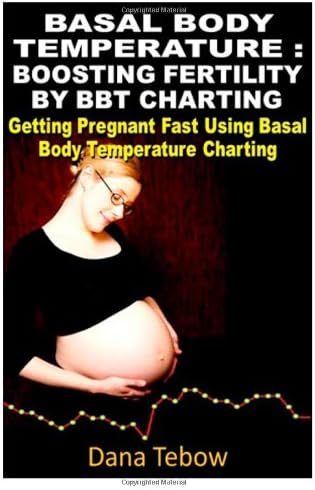 Basal Body Temperature : Boosting Fertility By BBT Charting: Getting Pregnant Fast Using Basal Body Temperature Charting