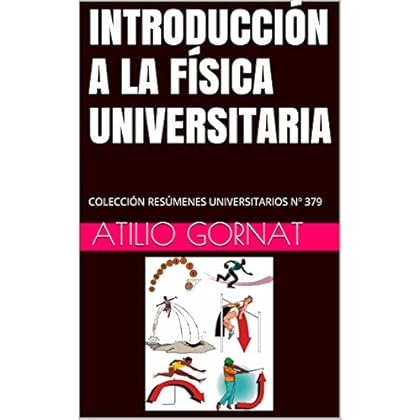 INTRODUCCIÓN A LA FÍSICA UNIVERSITARIA: COLECCIÓN RESÚMENES UNIVERSITARIOS Nº 379 INTRODUCCIÓN A LA FÍSICA UNIVERSITARIA: COLECCIÓN RESÚMENES UNIVERSITARIOS Nº 379
