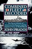 Combined Fleet Decoded: The Secret History of American Intelligence and the Japanese Navy in World War II
