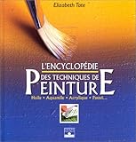 L'Encyclopédie des techniques de peinture : Huile, aquarelle, acrylique, pastel... (ENCYCLOPEDIE) (French Edition) by