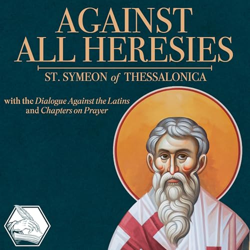 Against All Heresies: With Dialogue Against the Latins and Chapters on Prayer