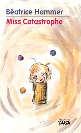 Miss Catastrophe Un Livre Pour Enfants Rempli D Humour Et D Optimisme Romans Deuzio French Edition Kindle Edition By Hammer Beatrice K Dubois Claude Children Kindle Ebooks Amazon Com