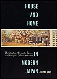 House and Home in Modern Japan: Architecture, Domestic Space, and Bourgeois Culture, 1880-1930 (Harvard East Asian Monographs) by