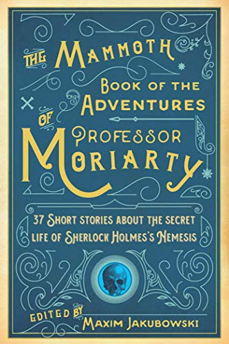 Mammoth Book of the Adventures of Professor Moriarty: 37 Short Stories about the Secret Life of Sher by