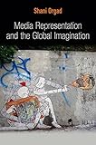 Media Representation and the Global Imagination (Global Media and Communication)