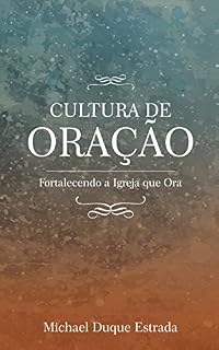 CULTURA DE ORAÇÃO: Fortalecendo a Igreja que Ora