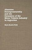 Absentee Entrepreneurship and the Dynamics of the Motor Vehicle Industry in Argentina, Nofal, Maria B., 0275926079