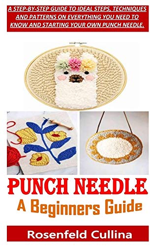 Buy PUNCH NEEDLE A BEGINNERS GUIDE: A STEP-BY-STEP GUIDE TO IDEAL STEPS ...