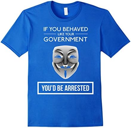 Mens Anonymous Shirt - If You Behaved Like Your Goverment Medium Royal Blue