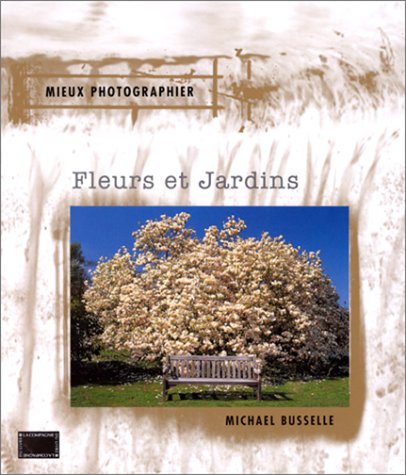 Mieux photographier fleurs et jardins by Michael Busselle