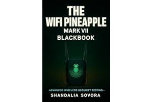 The WiFi Pineapple Mark VII BlackBook: Advanced Wireless Penetration Testing - From PineAP Exploits and Rogue Access Points t