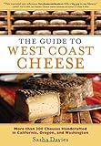 The Guide to West Coast Cheese: More than 300 Cheeses Handcrafted in California, Oregon, and Washington