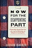 Now for the Disappointing Part: A Pseudo-Adult?s Decade of Short-Term Jobs, Long-Term Relationships, by Steven Barker