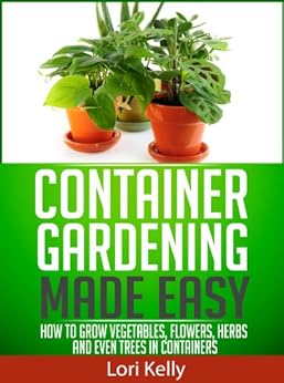 Container Gardening Made Easy - How to Grow Vegetables ...