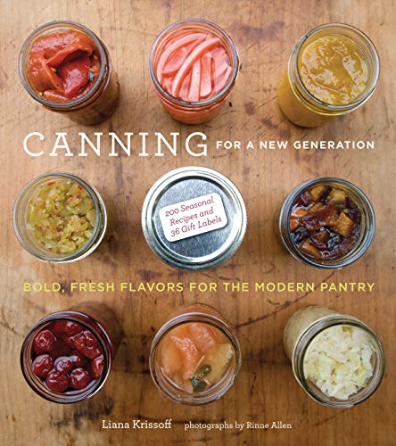 Canning for a New Generation: Bold, Fresh Flavors for the Modern Pantry by Liana Krissoff