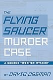 The Flying Saucer Murder Case: A George Tirebiter Mystery by David Ossman