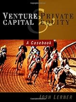 Venture Capital and Private Equity: A Casebook Venture Capital and Private Equity: A Casebook