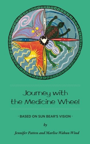 Journey with the Medicine Wheel: Based on Sun Bear's Vision by Jennifer Patten, Marlise Wabun Wind