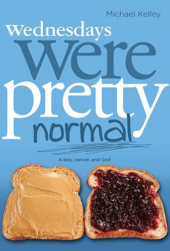 Wednesdays were Pretty Normal: A Boy, Cancer, And God by Michael Kelley (2012-03-01)