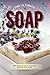The Ultimate Soap Making Guidebook: Make Soap from Scratch with the best Homemade Soap Recipes by Anthony Boundy