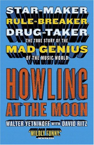 Howling at the Moon: Star-maker. Rule-breaker. Drug taker. The true story of the Mad Genius of the M by Walter Yetnikoff, David Ritz