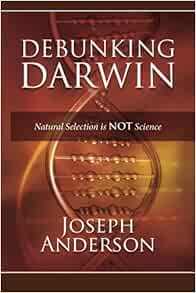 Debunking Darwin: Natural Selection Is Not Science: Anderson, Joseph