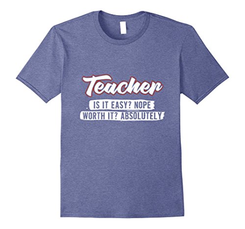 Mens Teacher: Is it easy? Nope. Worth it? Absolutely! T-shirt Medium Heather Blue