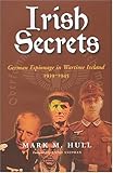 Front cover for the book Irish Secrets: German Espionage in Wartime Ireland, 1939-1945 by Mark M. Hull