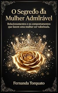 Livro O Segredo da Mulher Admirável : Relacionamentos e os comportamentos que fazem uma mulher ser valorizada. (O Código da Mulher de Alto Valor Livro 3)