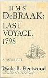 Hms Debraak: Last Voyage, 1798; a Novelette
