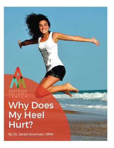 Heel Pain: Why Does My Heel Hurt?: An Anderson Podiatry Center Book