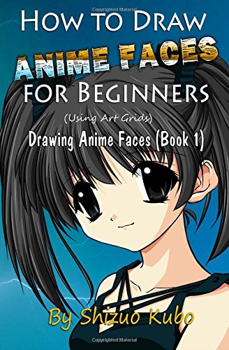 How To Draw Anime Faces For Beginners : Drawing Anime Faces (Book 1): Drawing Anime And Manga in for Beginners (Shizou's Anime Drawing Books) (Volume 1)