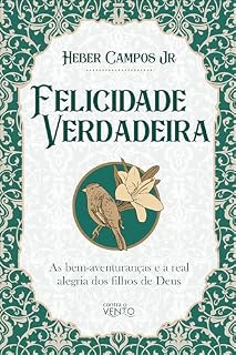 Livro Felicidade verdadeira: As bem-aventuranças e a real alegria dos filhos de Deus