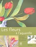 Les fleurs à l'aquarelle : Exercices et techniques pour améliorer vos peintures by
