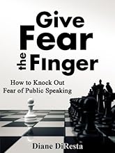 Give Fear the Finger: How to Knock Out Fear of Public Speaking