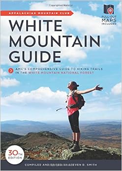 White Mountain Guide: AMC’s Comprehensive Guide to Hiking Trails in the White Mountain National Forest White Mountain Guide: AMC’s Comprehensive Guide to Hiking Trails in the White Mountain National Forest