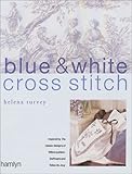 Blue & White Cross Stitch: Inspired by the Classic Designs of Willow Pattern, Delftware and Toiles d by