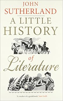 A Little History of Literature (Little Histories), by John Sutherland A Little History of Literature (Little Histories), by John Sutherland